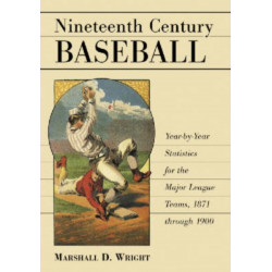 Nineteenth Century Baseball: Year-by-Year Statistics for the Major League Teams, 1871 through 1900