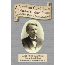 A Northern Confederate at Johnson's Island Prison: The Civil War Diaries of James Parks Caldwell