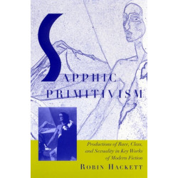 Sapphic Primitivism: Productions of Race, Class, and Sexuality in Key Works of Modern Fiction