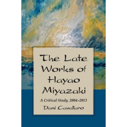 The Late Works of Hayao Miyazaki: A Critical Study, 2004-2013