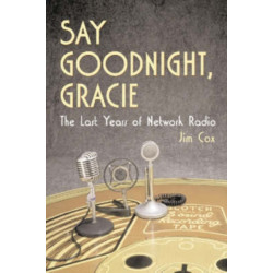 Say Goodnight, Gracie: The Last Years of Network Radio