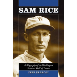 Sam Rice: A Biography of the Washington Senators Hall of Famer