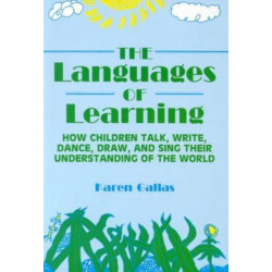 The Languages of Learning: How Children Talk, Write, Dance, Draw and Sing Their Understanding of the World