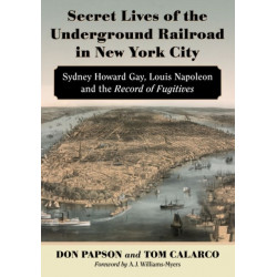 Secret Lives of the Underground Railroad in New York City: Sydney Howard Gay, Louis Napoleon and the Record of Fugitives