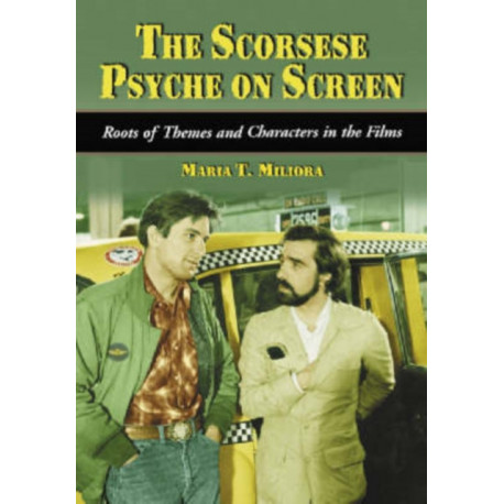 The Scorsese Psyche on Screen: Roots of Themes and Characters in the Films