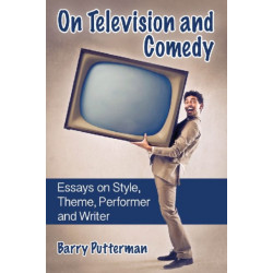 On Television and Comedy: Essays on Style, Theme, Performer and Writer