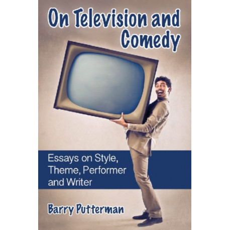 On Television and Comedy: Essays on Style, Theme, Performer and Writer