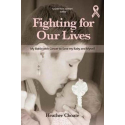 Fighting for Our Lives: My Battle With Cancer to Save My Baby and Myself