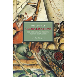 Clash Of Globalizations, The: Neo-liberalism, The Third Way And Anti-globalization: Historical Materialism, Volume 8