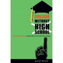College Without High School: A Teenager's Guide to Skipping High School and Going to College
