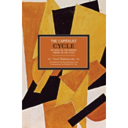 Pavel V. Makasakovsky: The Capitalist Cycle. An Essay On The Marxist Theory Of The Cycle: Historical Materialism, Volume 4