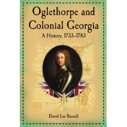 Oglethorpe and Colonial Georgia: A History, 1733-1783