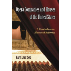 Opera Companies and Houses of the United States: A Comprehensive, Illustrated Reference