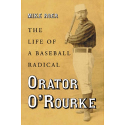 Orator O'Rourke: The Life of a Baseball Radical