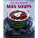 Microwave Mug Soups: Home-made in minutes .... with just a mug to wash up! 50 delicious recipes from round the world