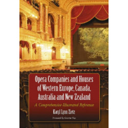 Opera Companies and Houses of Western Europe, Canada, Australia and New Zealand: A Comprehensive Illustrated Reference