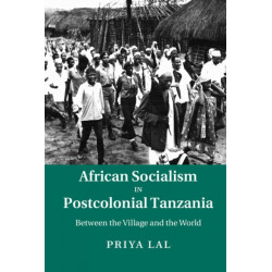 African Socialism in Postcolonial Tanzania: Between the Village and the World