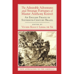 The Admirable Adventures and Strange Fortunes of Master Anthony Knivet: An English Pirate in Sixteenth-Century Brazil