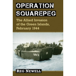Operation Squarepeg: The Allied Invasion of the Green Islands, February 1944