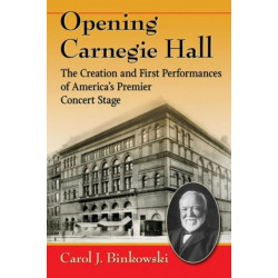 Opening Carnegie Hall: The Creation and First Performances of America's Premier Concert Stage