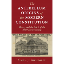 The Antebellum Origins of the Modern Constitution: Slavery and the Spirit of the American Founding