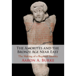 The Amorites and the Bronze Age Near East: The Making of a Regional Identity