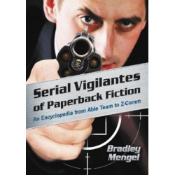 Serial Vigilantes of Paperback Fiction: An Encyclopedia from Able Team to Z-Comm