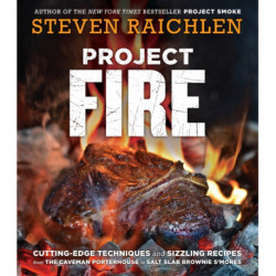 Project Fire: Cutting-Edge Techniques and Sizzling Recipes from the Caveman Porterhouse to Salt Slab Brownie S'Mores