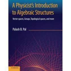 A Physicist's Introduction to Algebraic Structures: Vector Spaces, Groups, Topological Spaces and More