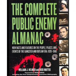 The Complete Public Enemy Almanac: New Facts and Features on the People, Places, and Events of the Gangsters and Outlaw Era: 1920-1940