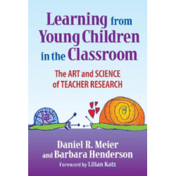 Learning from Young Children in the Classroom: The Art and Science of Teacher Research