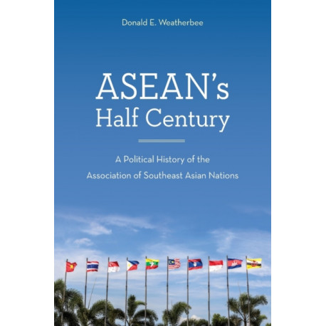 ASEAN's Half Century: A Political History of the Association of Southeast Asian Nations