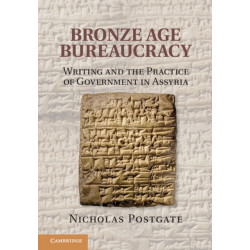 Bronze Age Bureaucracy: Writing and the Practice of Government in Assyria