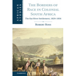 The Borders of Race in Colonial South Africa: The Kat River Settlement, 1829–1856