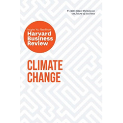 Climate Change: The Insights You Need from Harvard Business Review: The Insights You Need from Harvard Business Review