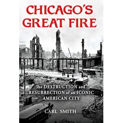 Chicago's Great Fire: The Destruction and Resurrection of an Iconic American City