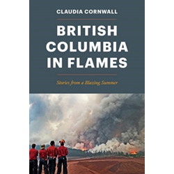 British Columbia in Flames: Stories from a Blazing Summer