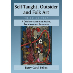 Self-Taught, Outsider and Folk Art: A Guide to American Artists, Locations and Resources, 3d ed.