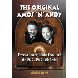 The Original Amos 'n' Andy: Freeman Gosden, Charles Correll and the 1928-1943 Radio Serial