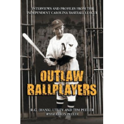 Outlaw Ballplayers: Interviews and Profiles from the Independent Carolina Baseball League