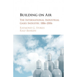 Building on Air: The International Industrial Gases Industry, 1886–2006
