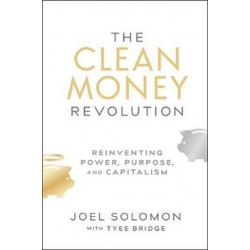 The Clean Money Revolution: Reinventing Power, Purpose, and Capitalism