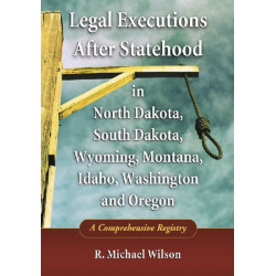 Legal Executions After Statehood in North Dakota, South Dakota, Wyoming, Montana, Idaho, Washington and Oregon: A Comprehensive Registry