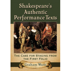 Shakespeare's Authentic Performance Texts: The Case for Staging from the First Folio