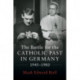 The Battle for the Catholic Past in Germany, 1945–1980
