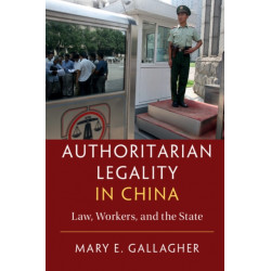Authoritarian Legality in China: Law, Workers, and the State
