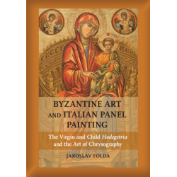 Byzantine Art and Italian Panel Painting: The Virgin and Child Hodegetria and the Art of Chrysography