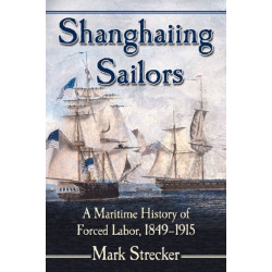 Shanghaiing Sailors: A Maritime History of Forced Labor, 1849-1915