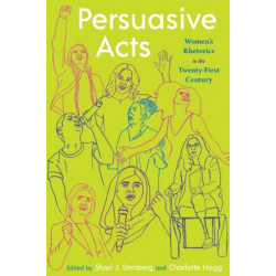 Persuasive Acts: Women’s Rhetorics in the Twenty-First Century