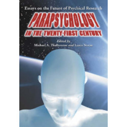 Parapsychology in the Twenty-First Century: Essays on the Future of Psychical Research